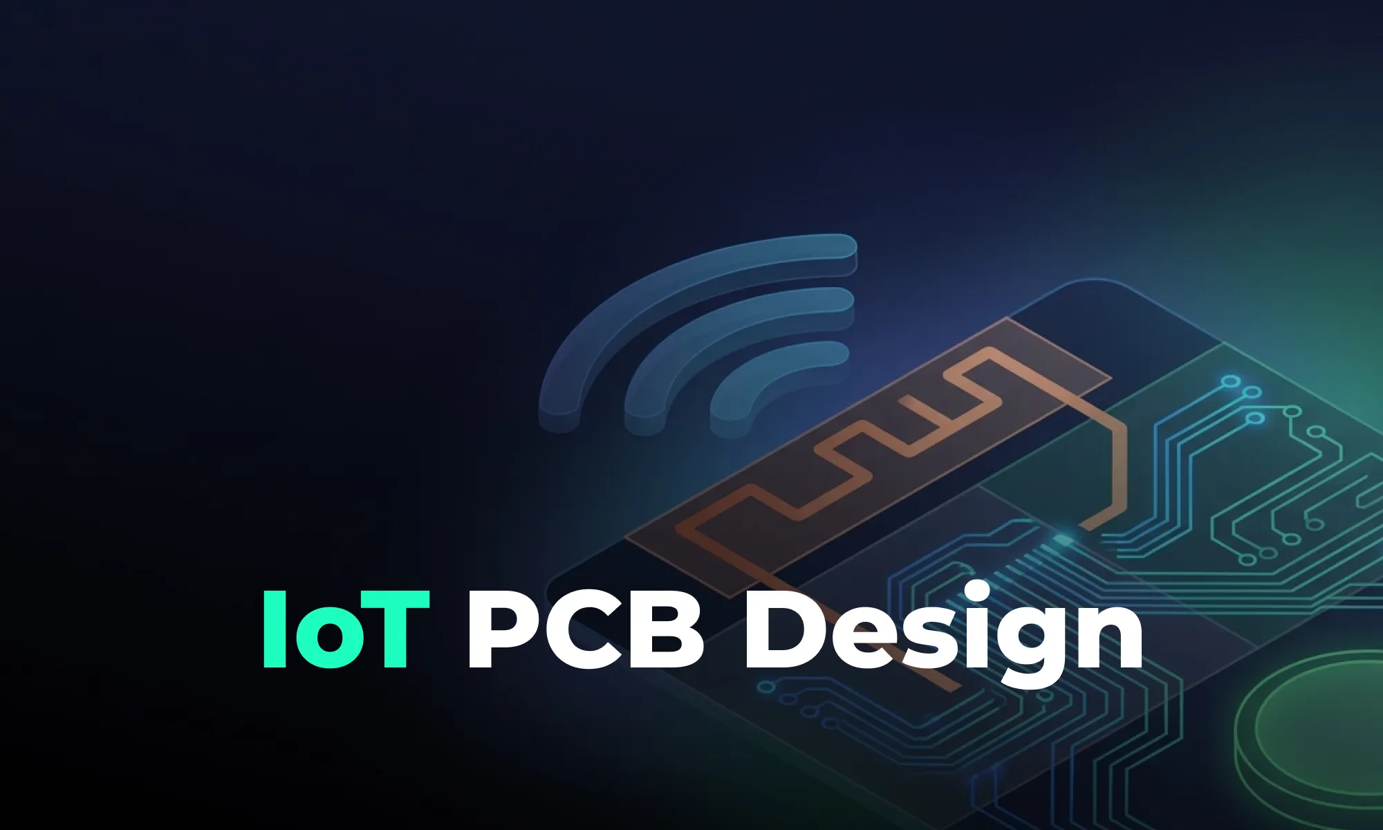 Designing PCBs for IoT Devices: Key Considerations