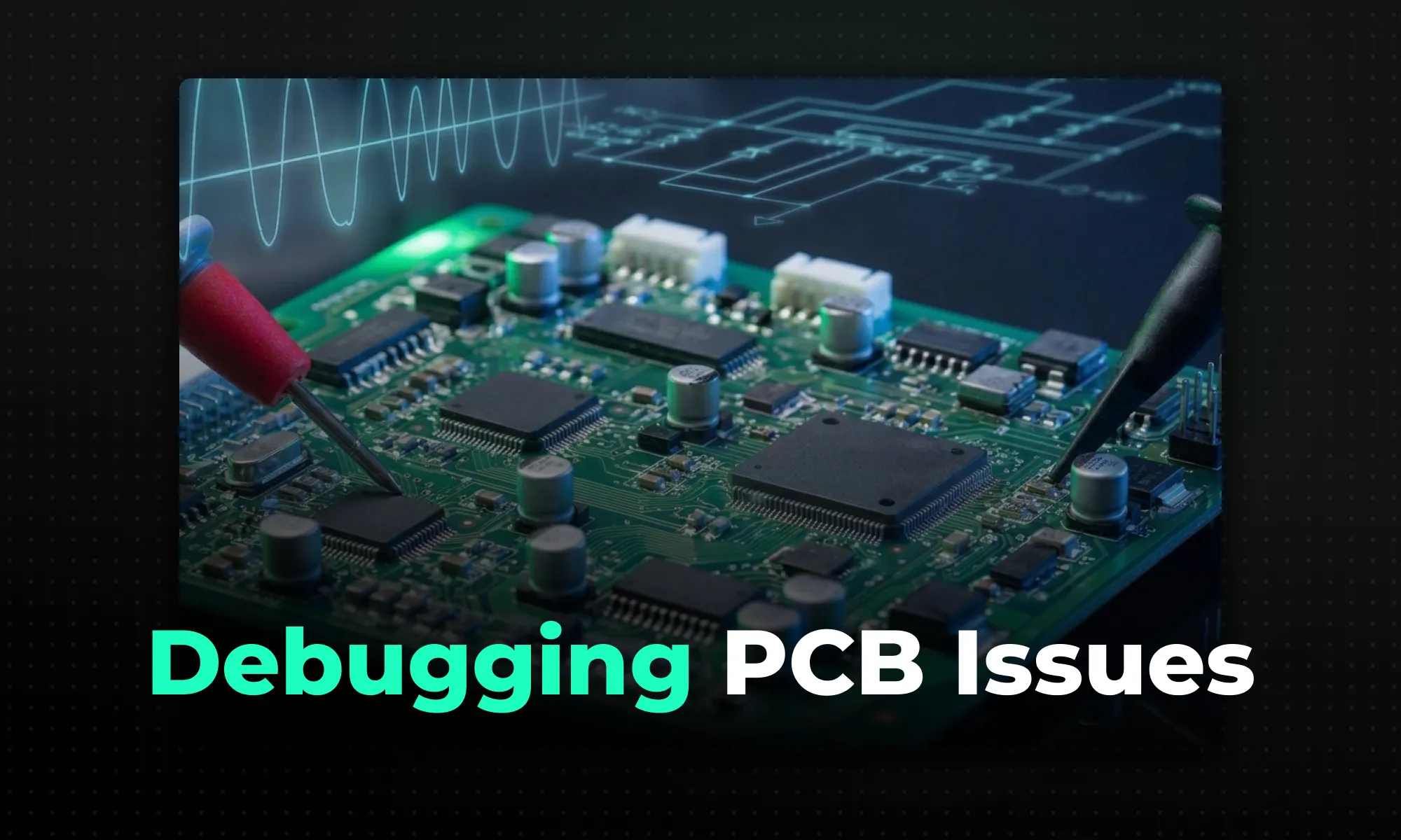 Why Your PCB Is Failing: Debugging Common Issues